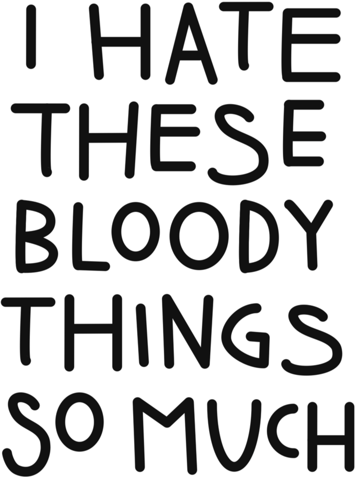 i hate these bloody things so much